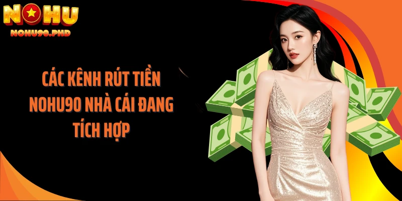 Các kênh rút tiền NOHU90 nhà cái đang tích hợp