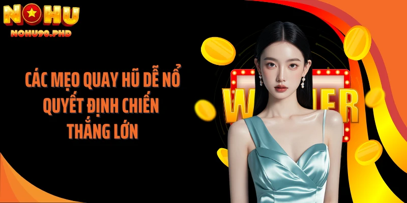 Các mẹo quay hũ dễ nổ quyết định chiến thắng lớn