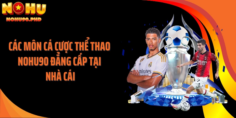 Các môn cá cược thể thao NOHU90 đẳng cấp tại nhà cái