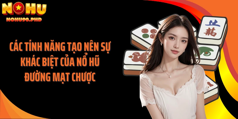 Các tính năng tạo nên sự khác biệt của nổ hũ đường mạt chược