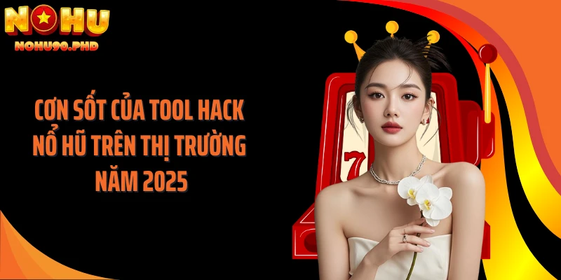 Cơn sốt của tool hack nổ hũ trên thị trường năm 2025