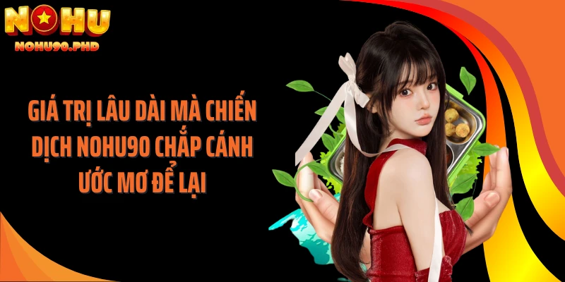 Giá trị lâu dài mà chiến dịch NOHU90 chắp cánh ước mơ để lại