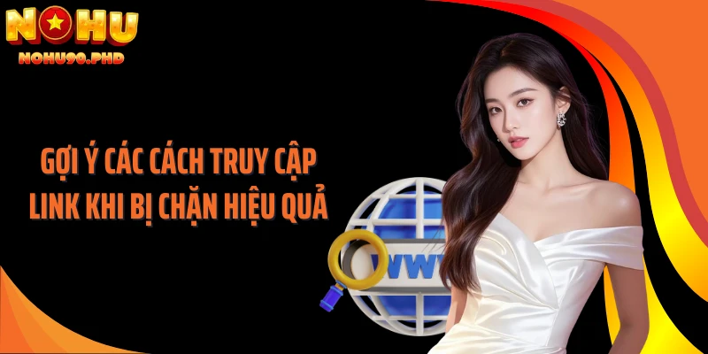 Gợi ý các cách truy cập link khi bị chặn hiệu quả
