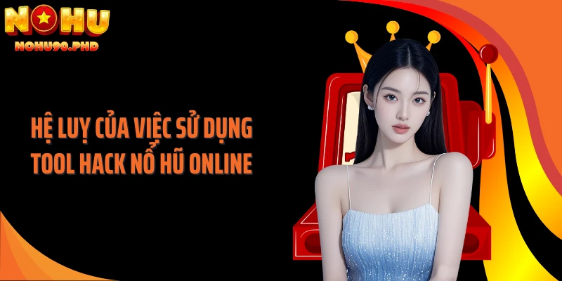 Hệ luỵ của việc sử dụng tool hack nổ hũ online