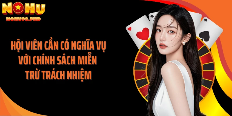 Hội viên cần có nghĩa vụ với chính sách miễn trừ trách nhiệm