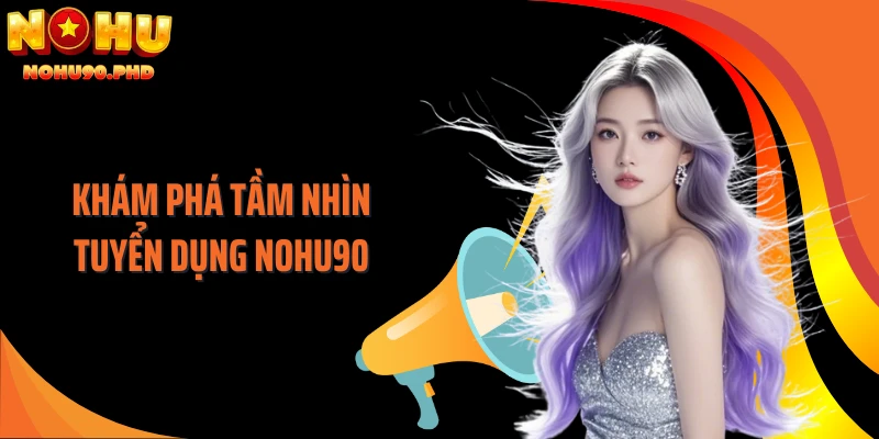 Khám phá tầm nhìn tuyển dụng NOHU90