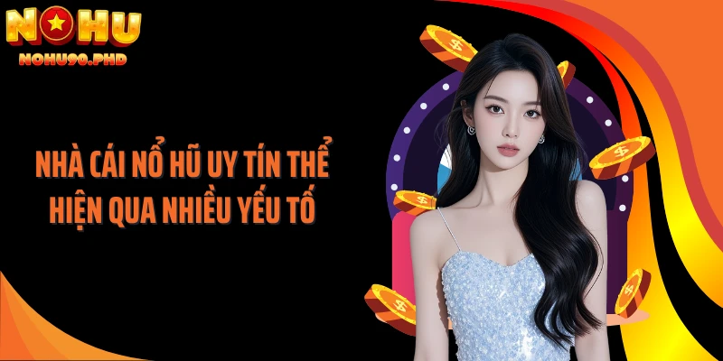 Nhà cái nổ hũ uy tín thể hiện qua nhiều yếu tố