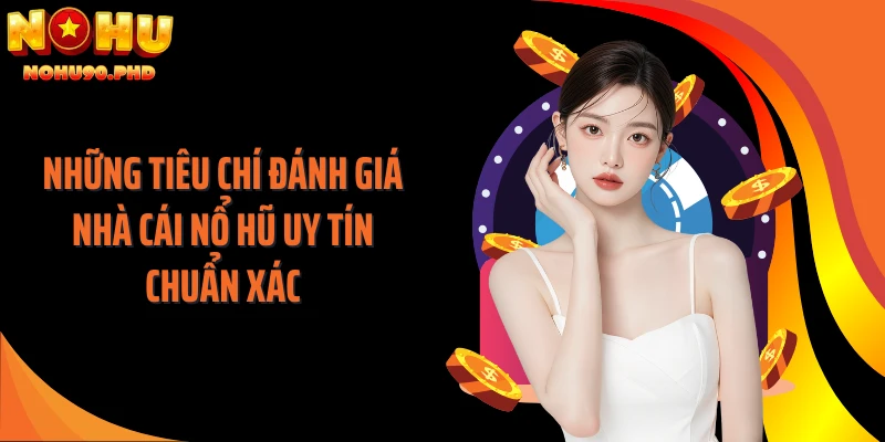Những tiêu chí đánh giá nhà cái nổ hũ uy tín chuẩn xác