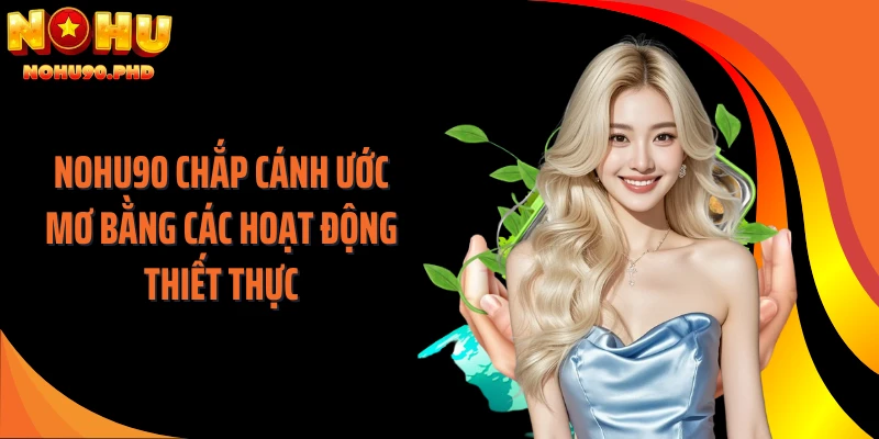 NOHU90 chắp cánh ước mơ bằng các hoạt động thiết thực