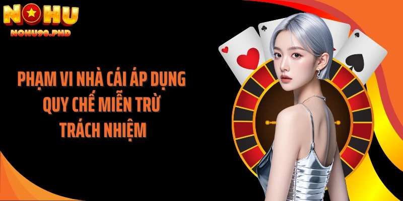 Phạm vi nhà cái áp dụng quy chế miễn trừ trách nhiệm