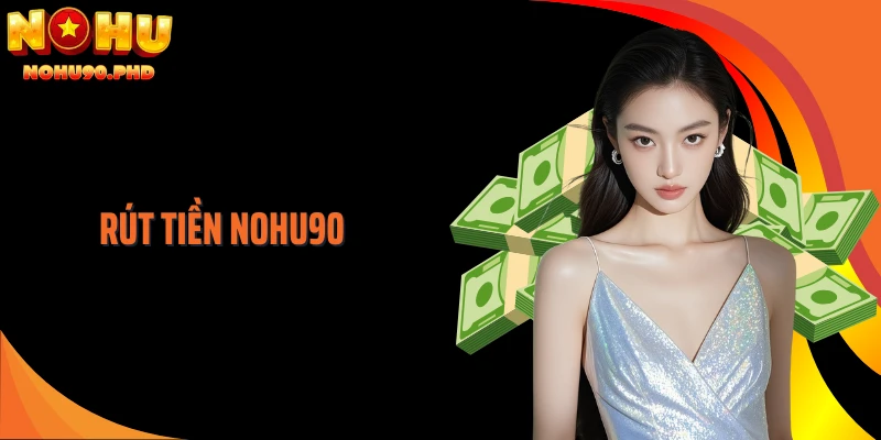 Rút Tiền NOHU90: Thao Tác Nhận Thưởng Thắng Cược An Toàn