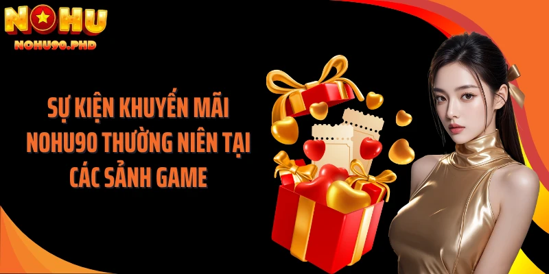 Sự kiện khuyến mãi NOHU90 thường niên tại các sảnh game