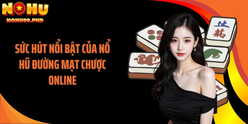 Sức hút nổi bật của nổ hũ đường mạt chược online