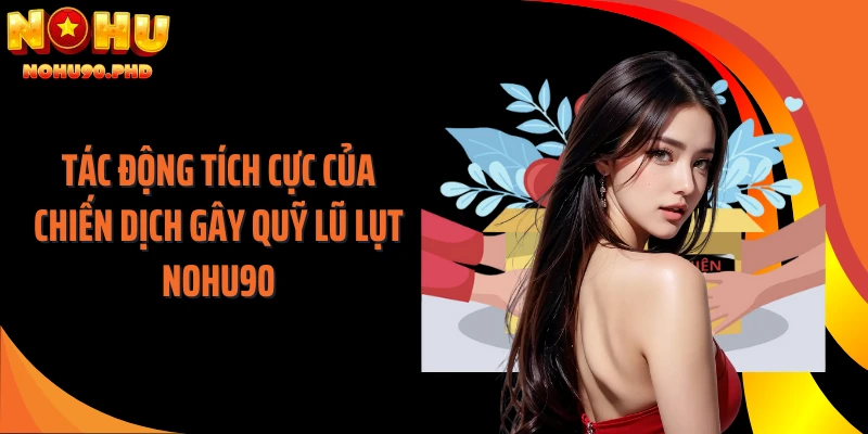 Tác động tích cực của chiến dịch gây quỹ lũ lụt NOHU90