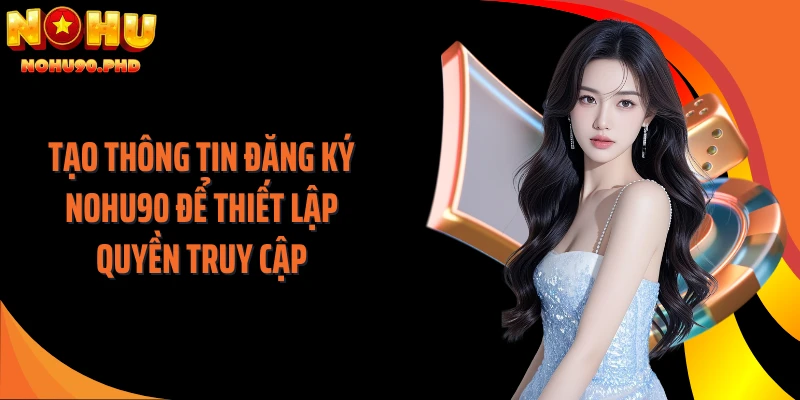 Tạo thông tin đăng ký NOHU90 để thiết lập quyền truy cập