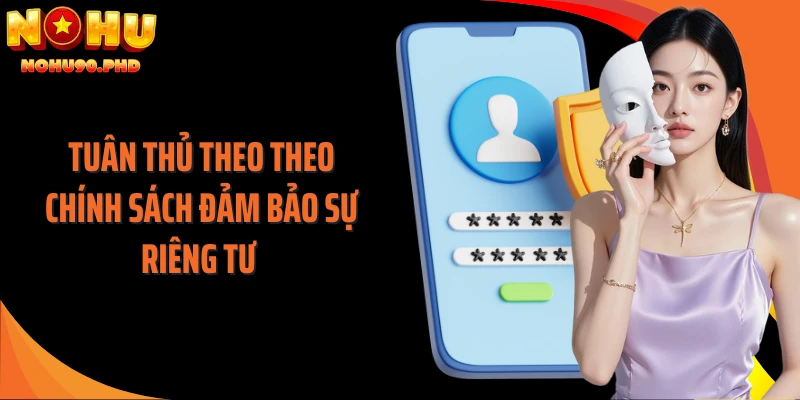 Tuân thủ theo theo chính sách đảm bảo sự riêng tư 