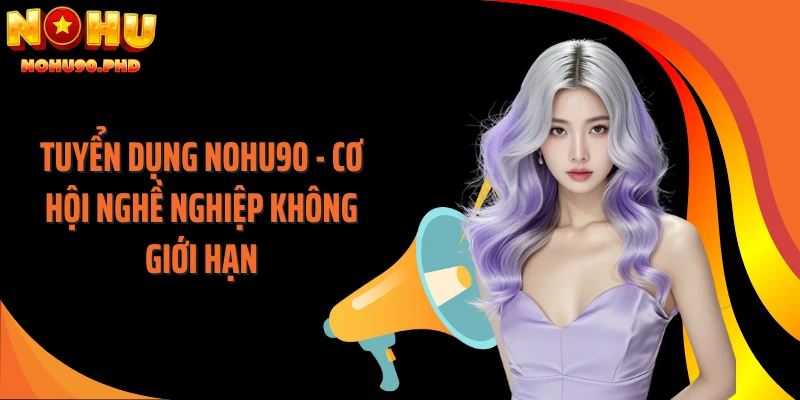 Tuyển Dụng NOHU90 - Cơ Hội Nghề Nghiệp Không Giới Hạn