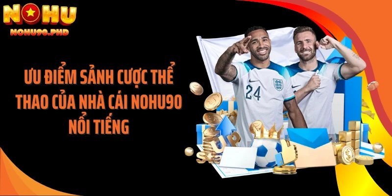 Ưu điểm sảnh cược thể thao của nhà cái NOHU90 nổi tiếng